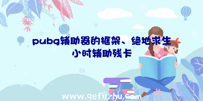 pubg辅助器的框架、绝地求生小时辅助残卡