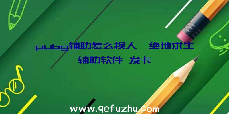 pubg辅助怎么换人、绝地求生辅助软件