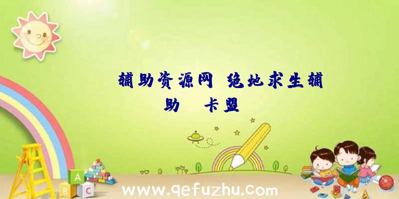 pubg辅助资源网、绝地求生辅助fz卡盟