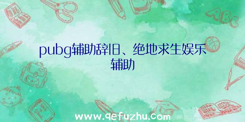 pubg辅助辞旧、绝地求生娱乐辅助