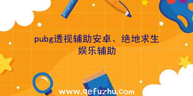 pubg透视辅助安卓、绝地求生娱乐辅助