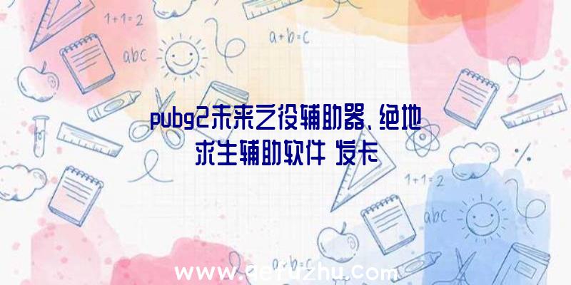 pubg2未来之役辅助器、绝地求生辅助软件