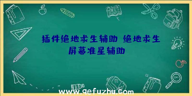 tp插件绝地求生辅助、绝地求生屏幕准星辅助