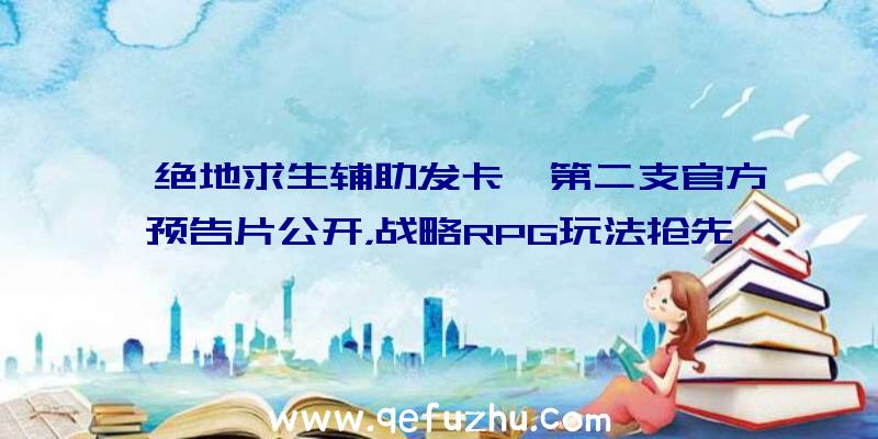 《绝地求生辅助发卡》第二支官方预告片公开，战略RPG玩法抢先体验！