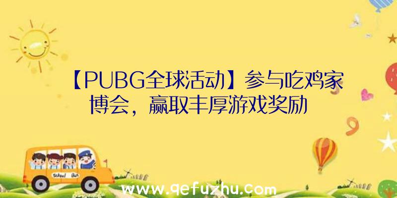 【PUBG全球活动】参与吃鸡家博会，赢取丰厚游戏奖励