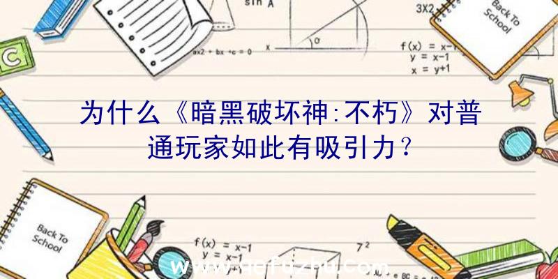 为什么《暗黑破坏神:不朽》对普通玩家如此有吸引力？