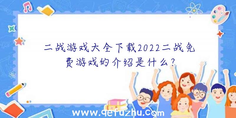 二战游戏大全下载2022二战免费游戏的介绍是什么？