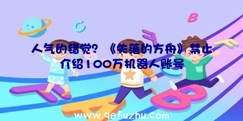 人气的错觉？《失落的方舟》禁止介绍100万机器人账号