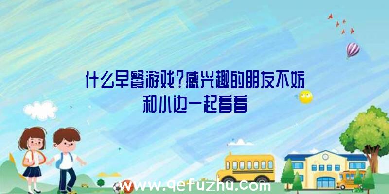 什么早餐游戏？感兴趣的朋友不妨和小边一起看看