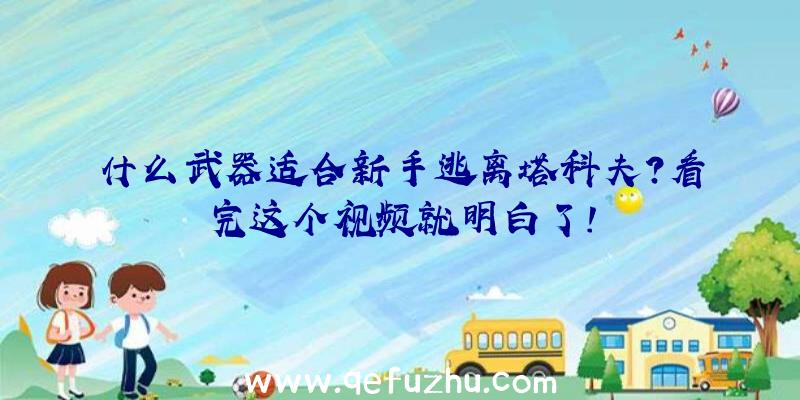 什么武器适合新手逃离塔科夫？看完这个视频就明白了!