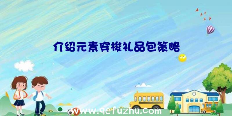 介绍元素穿梭礼品包策略