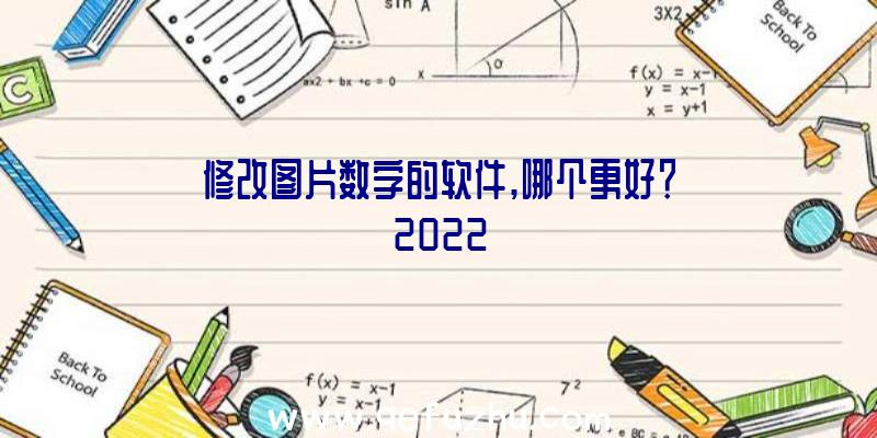 修改图片数字的软件,哪个更好？2022