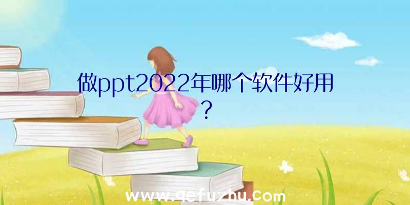 做ppt2022年哪个软件好用？