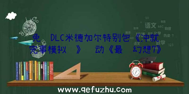 免费DLC米德加尔特别包《冲就完事模拟赛》联动《最终幻想7》