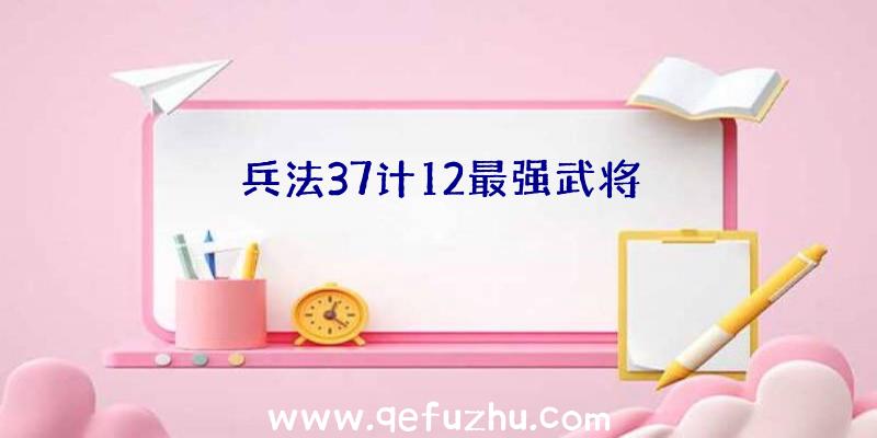 兵法37计12最强武将