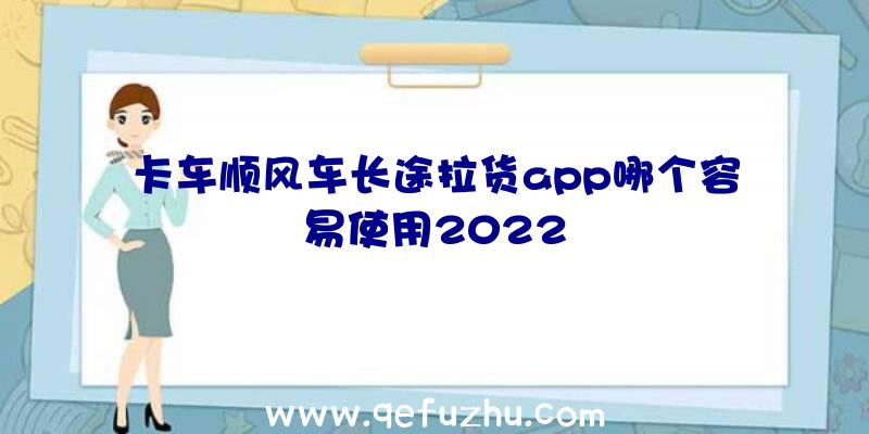 卡车顺风车长途拉货app哪个容易使用2022