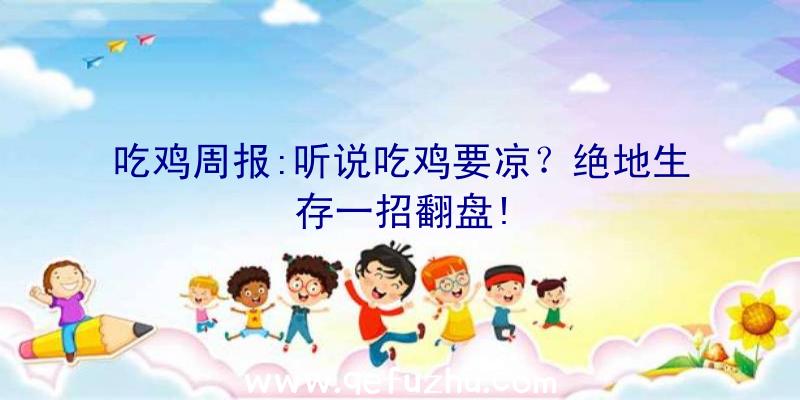 吃鸡周报:听说吃鸡要凉？绝地生存一招翻盘!