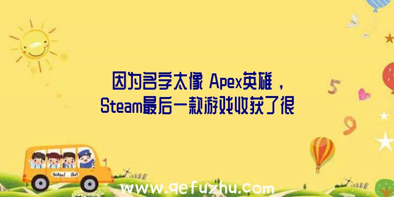 因为名字太像《Apex英雄》,Steam最后一款游戏收获了很