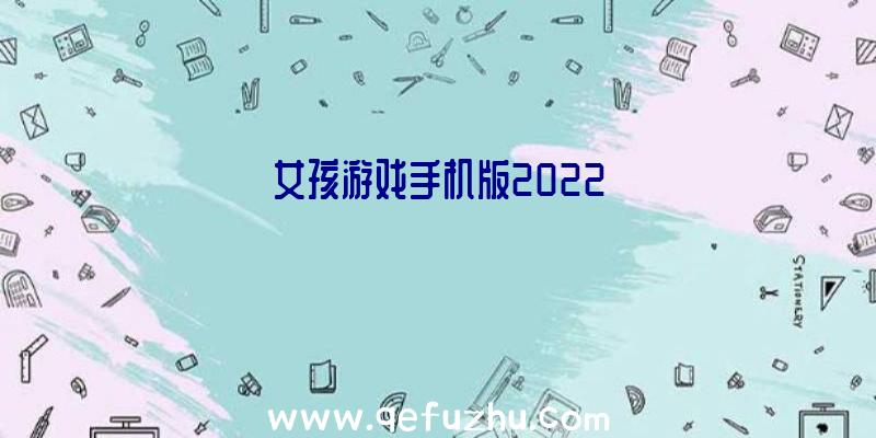 女孩游戏手机版2022