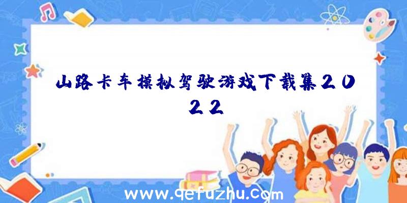 山路卡车模拟驾驶游戏下载集2022