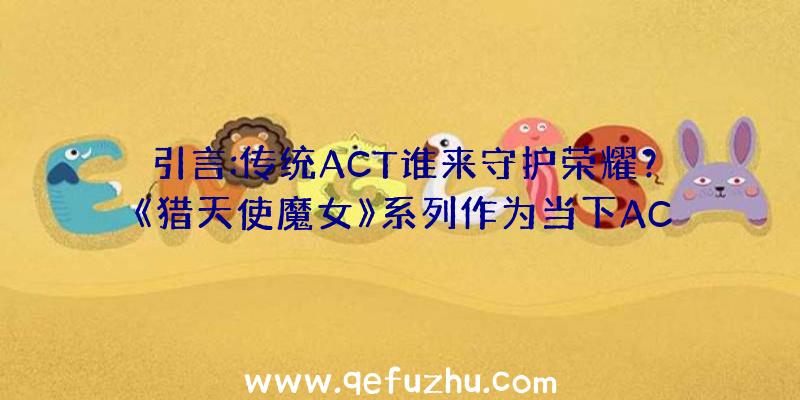 引言:传统ACT谁来守护荣耀？《猎天使魔女》系列作为当下AC