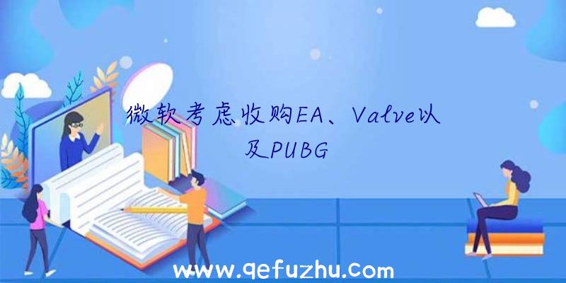 微软考虑收购EA、Valve以及PUBG