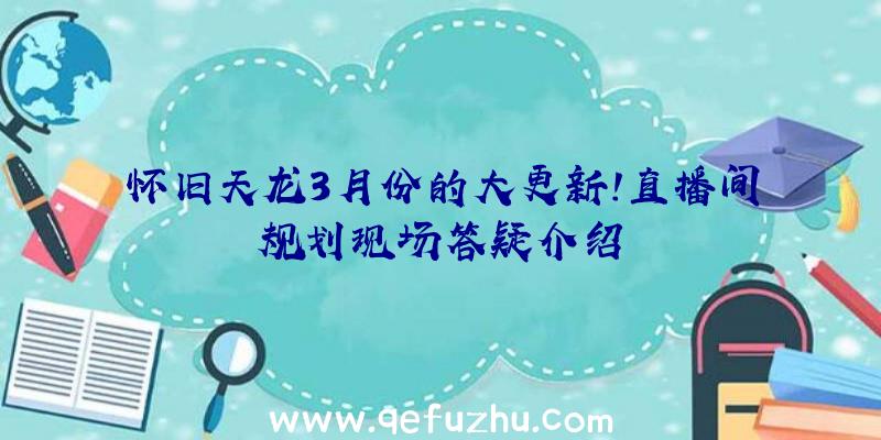 怀旧天龙3月份的大更新!直播间规划现场答疑介绍