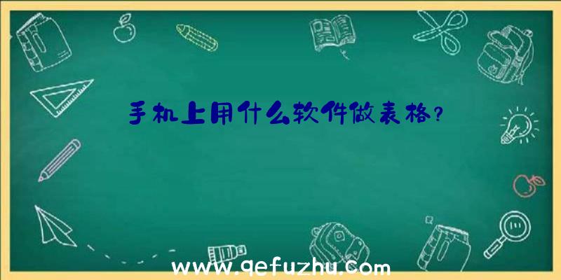 手机上用什么软件做表格？