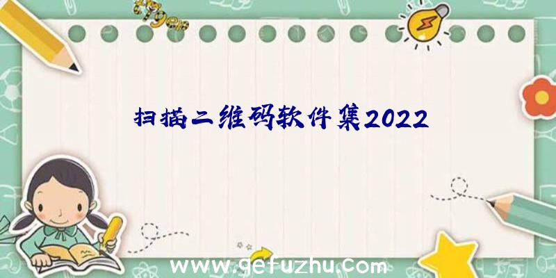 扫描二维码软件集2022