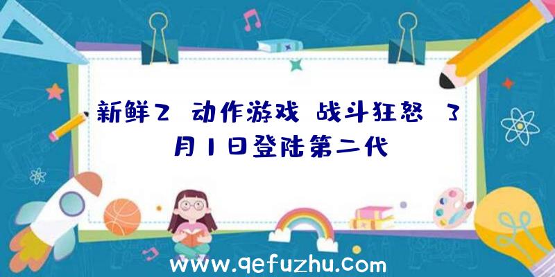 新鲜2D动作游戏《战斗狂怒》3月1日登陆第二代