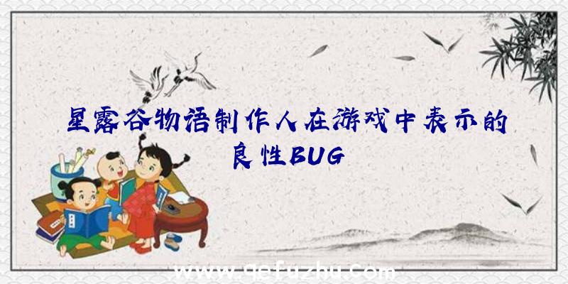 星露谷物语制作人在游戏中表示的良性BUG