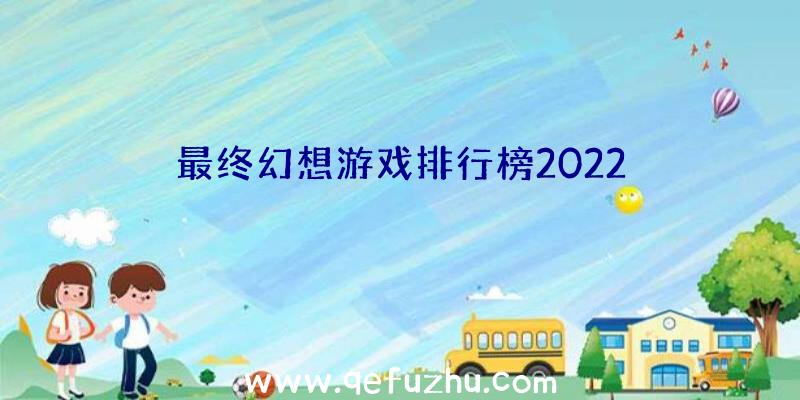 最终幻想游戏排行榜2022