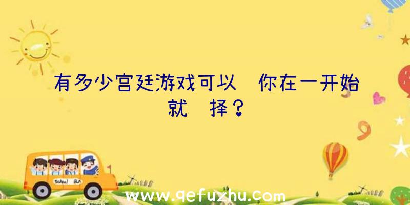 有多少宫廷游戏可以让你在一开始就选择？