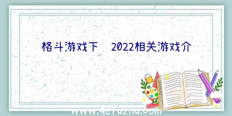 格斗游戏下载2022相关游戏介绍