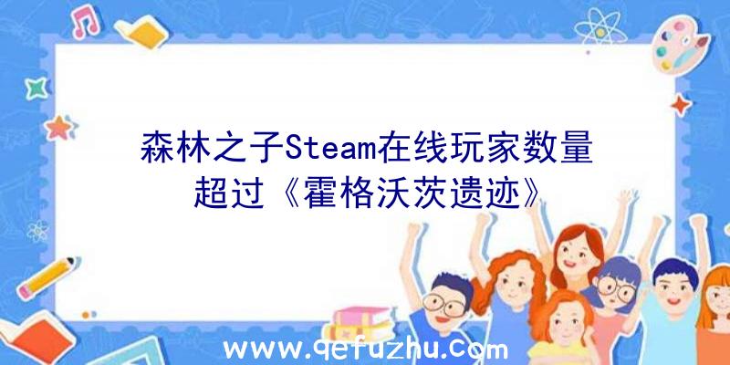 森林之子Steam在线玩家数量超过《霍格沃茨遗迹》