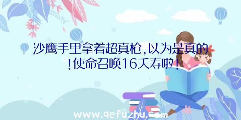 沙鹰手里拿着超真枪,以为是真的!使命召唤16夭寿啦!