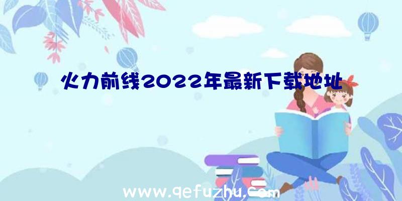 火力前线2022年最新下载地址