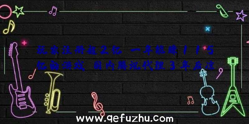 玩家注册超2亿，一年能赚115亿的游戏，国内腾讯代理3年后凉了？