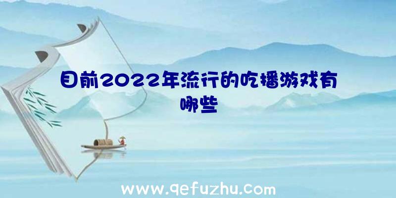 目前2022年流行的吃播游戏有哪些