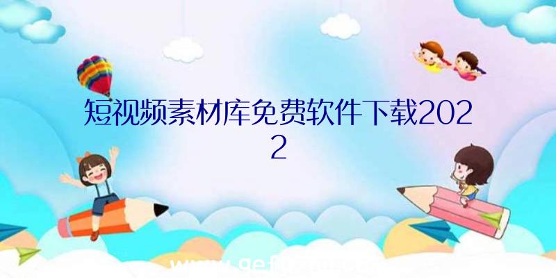 短视频素材库免费软件下载2022