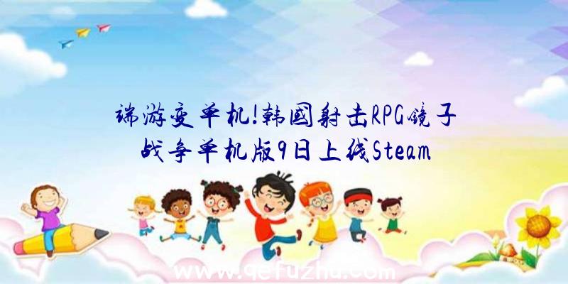 端游变单机!韩国射击RPG镜子战争单机版9日上线Steam