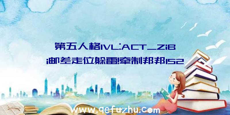 第五人格IVL:ACT_ZiBi邮差走位躲雷!牵制邦邦152