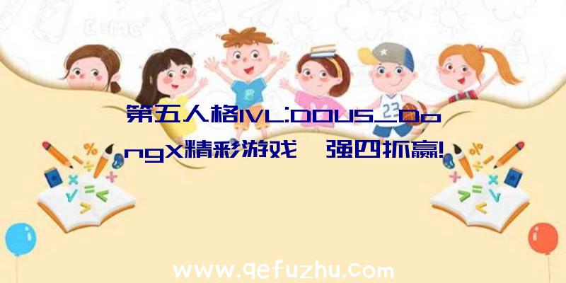 第五人格IVL:DOU5_DongX精彩游戏,强四抓赢!