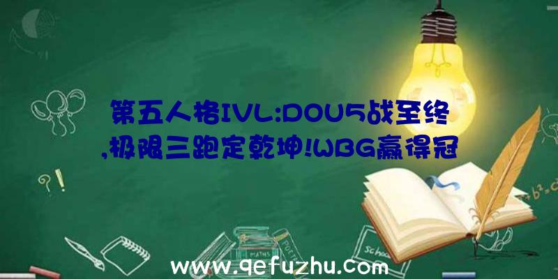 第五人格IVL:DOU5战至终,极限三跑定乾坤!WBG赢得冠