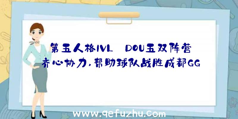 第五人格IVL:DOU五双阵营齐心协力,帮助球队战胜成都GG