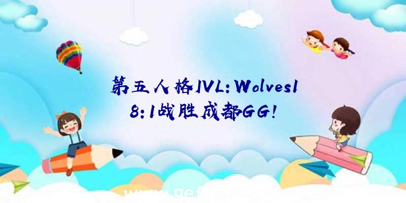 第五人格IVL:Wolves18:1战胜成都GG!