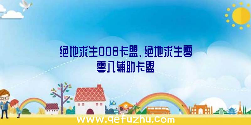 绝地求生008卡盟、绝地求生零零八辅助卡盟