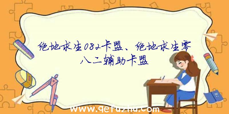 绝地求生082卡盟、绝地求生零八二辅助卡盟