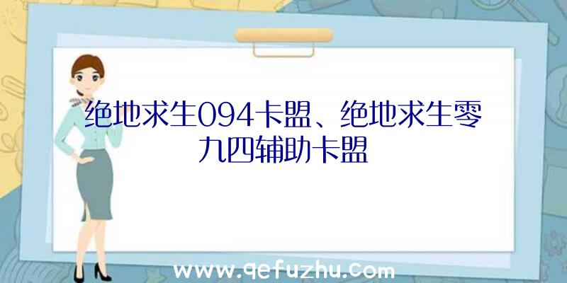 绝地求生094卡盟、绝地求生零九四辅助卡盟