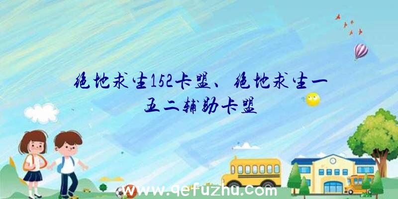 绝地求生152卡盟、绝地求生一五二辅助卡盟